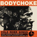 Bodychoke – Cold River Songs